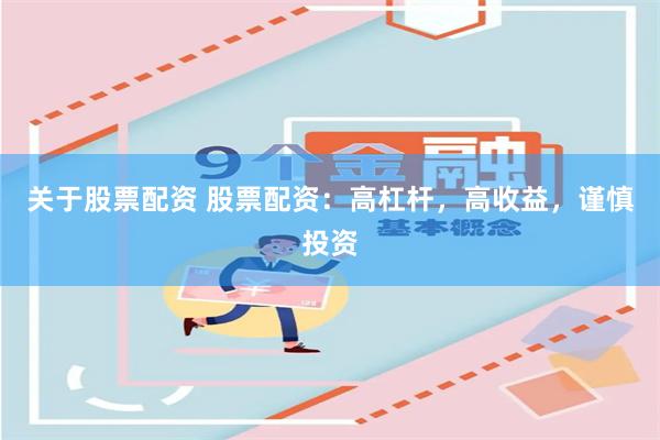 关于股票配资 股票配资：高杠杆，高收益，谨慎投资