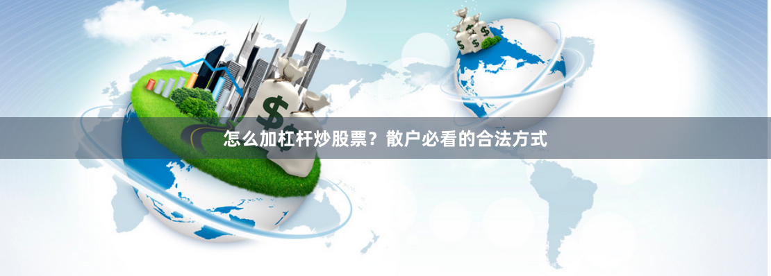 怎么加杠杆炒股票？散户必看的合法方式