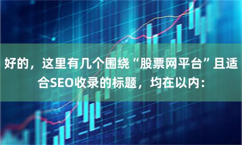 好的,这里有几个围绕“股票网平台”且适合SEO收录的标题,均在以内: