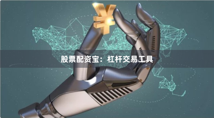 股票配资宝：杠杆交易工具