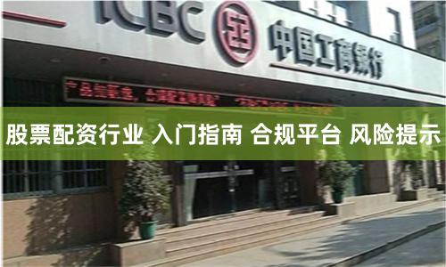 股票配资行业 入门指南 合规平台 风险提示