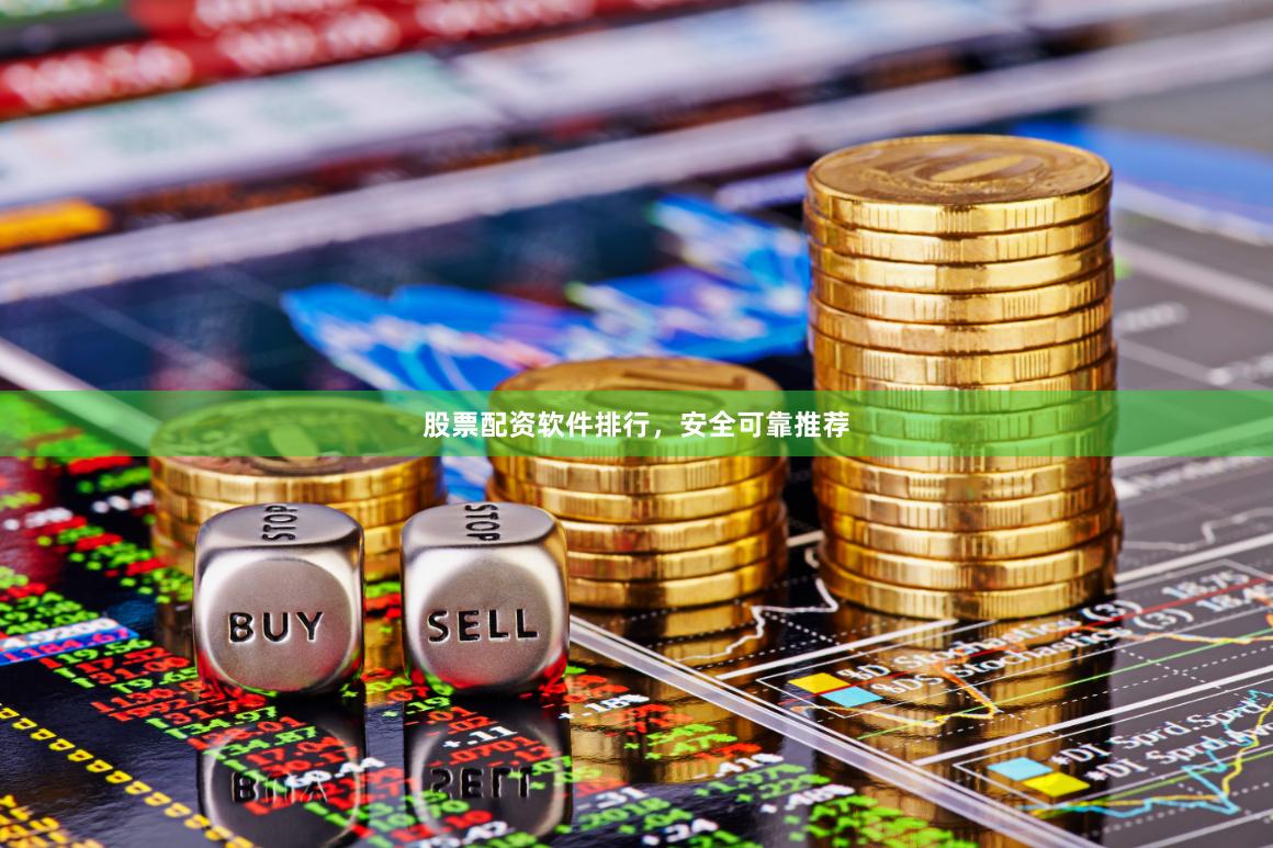 股票配资软件排行，安全可靠推荐