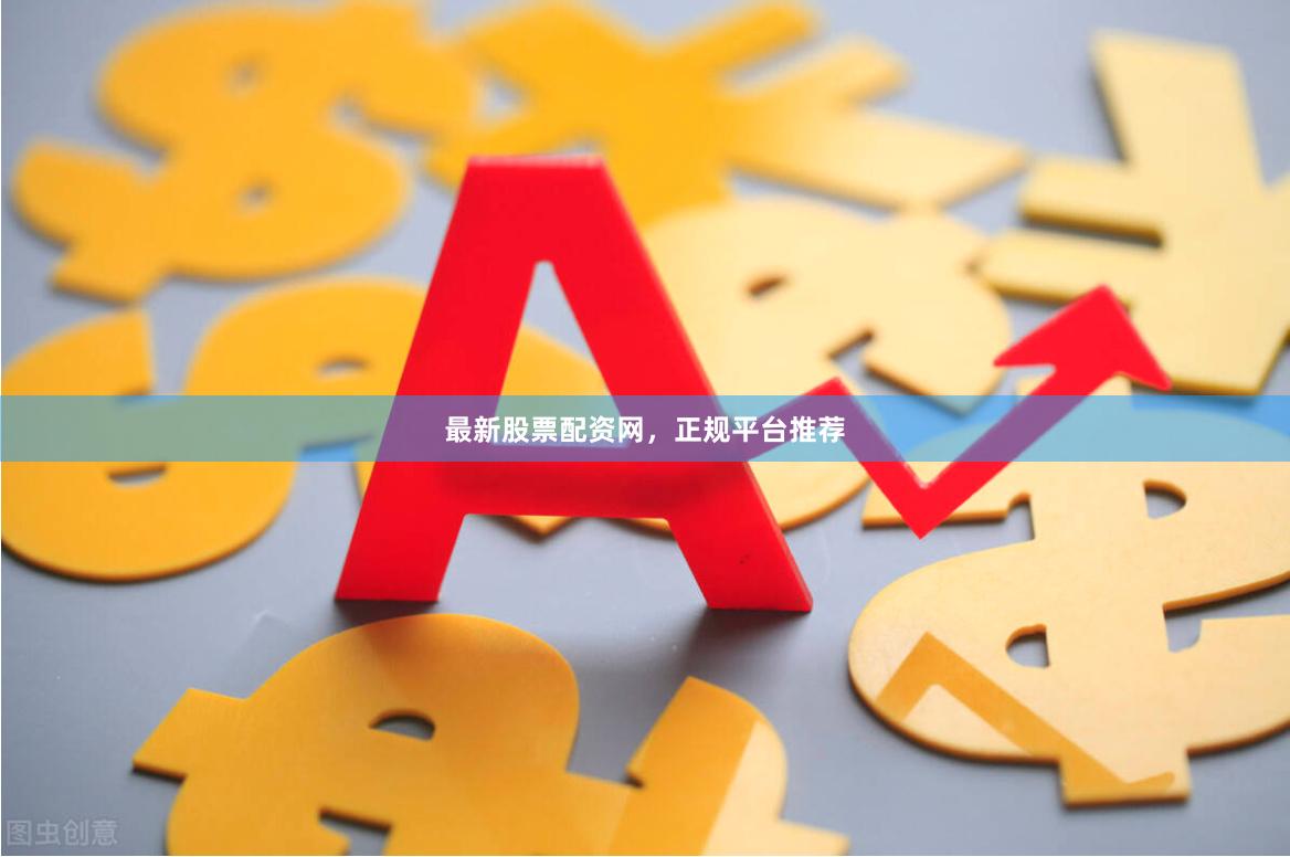 最新股票配资网，正规平台推荐