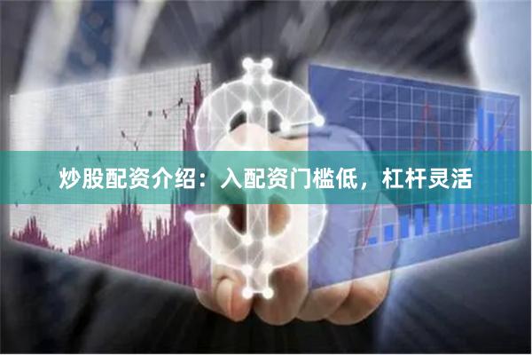 炒股配资介绍：入配资门槛低，杠杆灵活