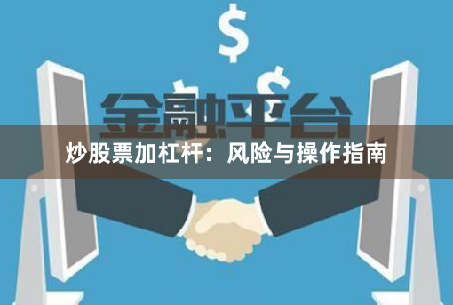 炒股票加杠杆：风险与操作指南
