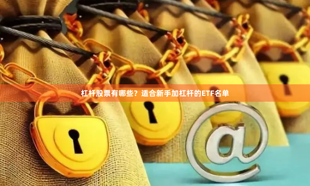 杠杆股票有哪些？适合新手加杠杆的ETF名单