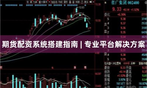 期货配资系统搭建指南 | 专业平台解决方案